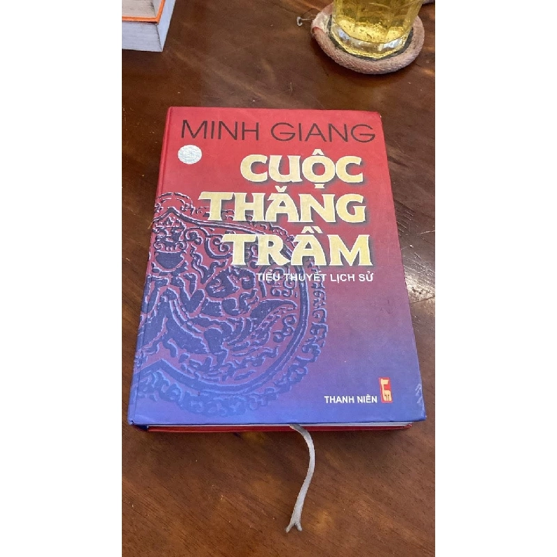Cuộc Thăng Trầm (tiểu thuyết lịch sử)- Tác giả Minh Giang - Bìa cứng -Năm xb 2005 Nxb Thanh Niên Dầy 683 trang - khổ 14,5x20.5cm -Sách về Nguyễn Trãi STB1117 456847