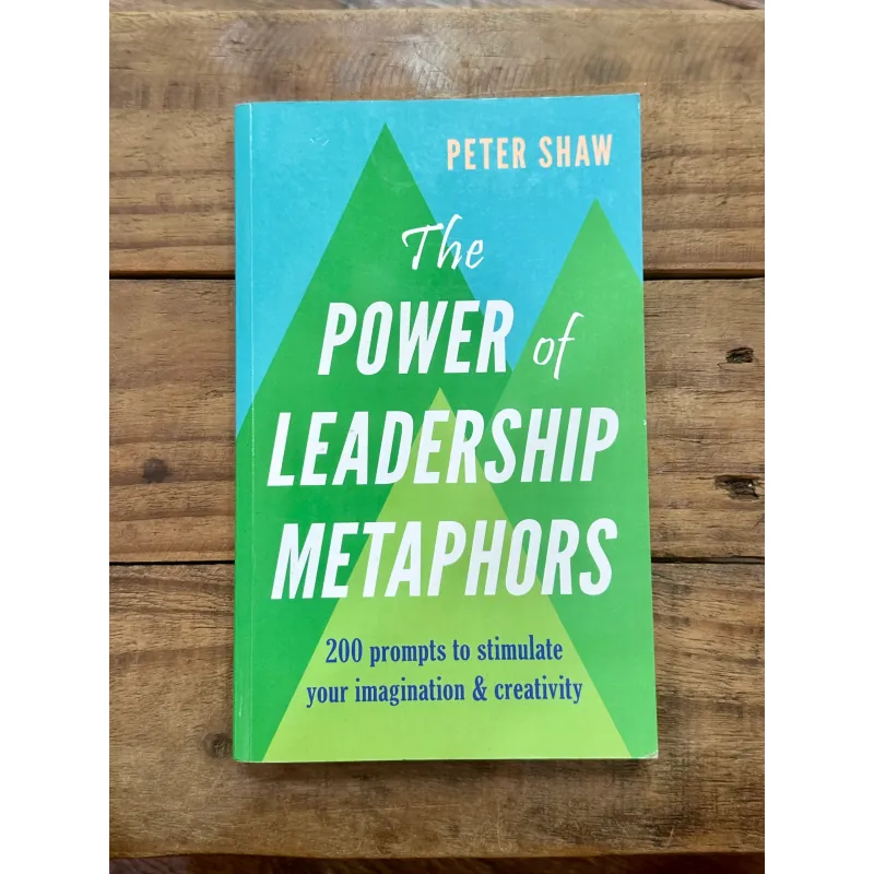 The Power Of Leadership Metaphors - Peter Shaw 731543