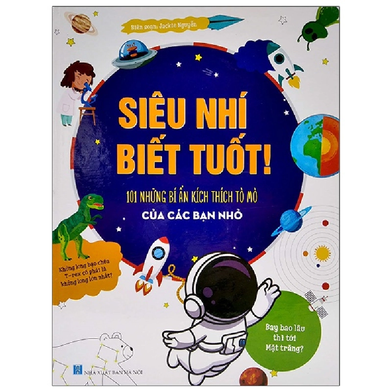 Siêu Nhí Biết Tuốt! - 101 Những Bí Ẩn Kích Thích Tò Mò Của Các Bạn Nhỏ (Bìa Cứng) - Jackie Nguyễn Mới 100% HCM.ASB3001 67779