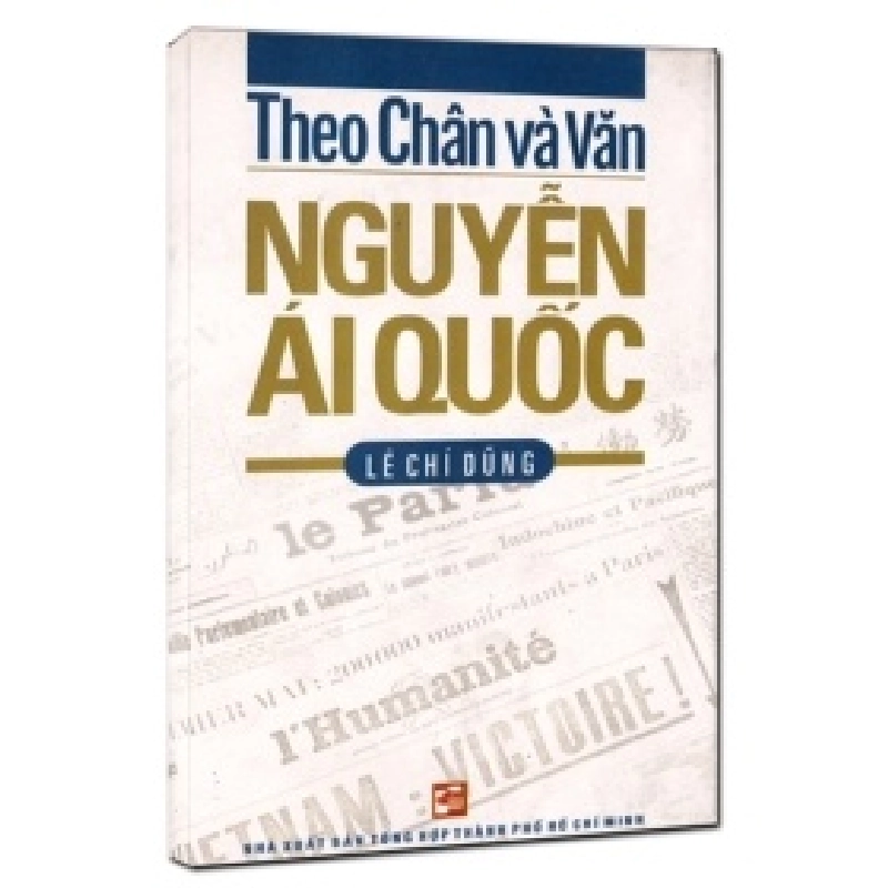Theo Chân Và Văn Nguyễn Ái Quốc - Lê Chí Dũng (Mới 100%) Tiểu sử, hồi ký, NXB Tổng Hợp TPHCM - SÁCH ĐẠI HỌC 489390