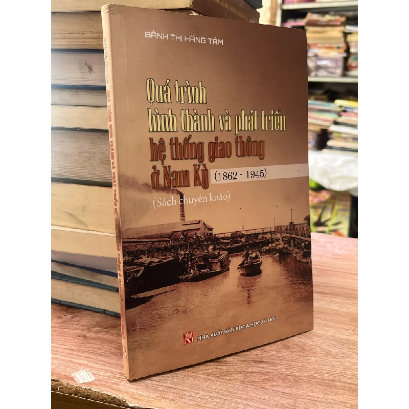 Quá trình hình thành và phát triển hệ thống giao thông ở Nam Kỳ (1862-1945) - Bành Thị Hằng Tâm 474298