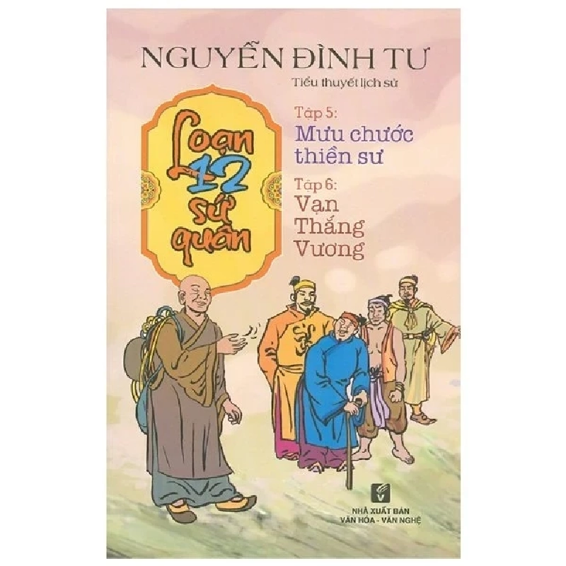 Loạn 12 Sứ Quân - Tập 5: Mưu Chước Thiền Sư + Tập 6: Vạn Thắng Vương (1 Cuốn) - Nguyễn Đình Tư 280117