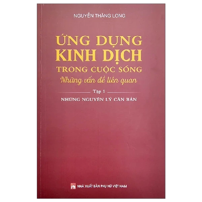 Ứng Dụng Kinh Dịch Trong Cuộc Sống - Tập 1 - Nguyễn Thăng Long 325805