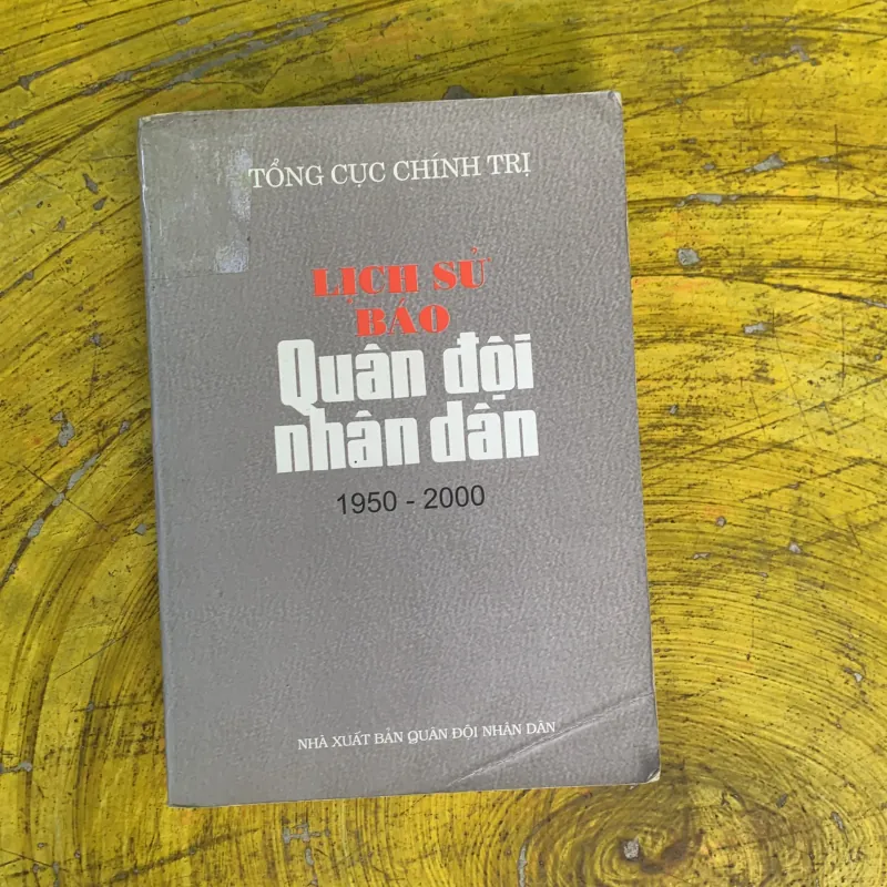 LỊCH SỬ BÁO QUÂN ĐỘI NHÂN DÂN 1950-2000 - TỔNG CỤC CHÍNH TRỊ 752650