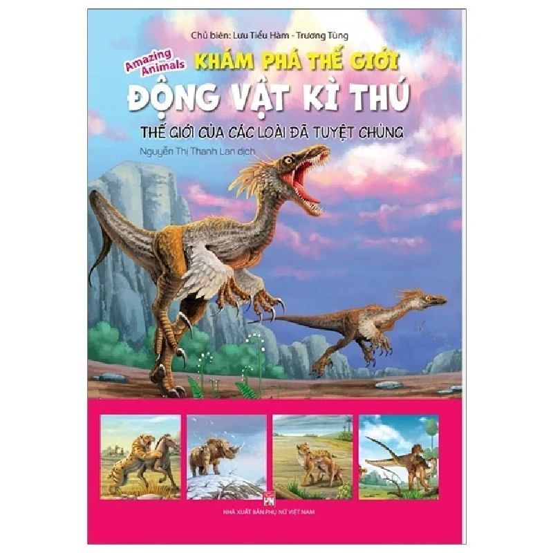 Khám Phá Thế Giới Động Vật Kì Thú - Thế Giới Của Các Loài Đã Tuyệt Chủng - Lưu Tiều Hàm, Trương Tùng (Mới 100%) Kiến thức bách khoa, NXB Phụ Nữ - SÁCH ĐẠI HỌC 486797