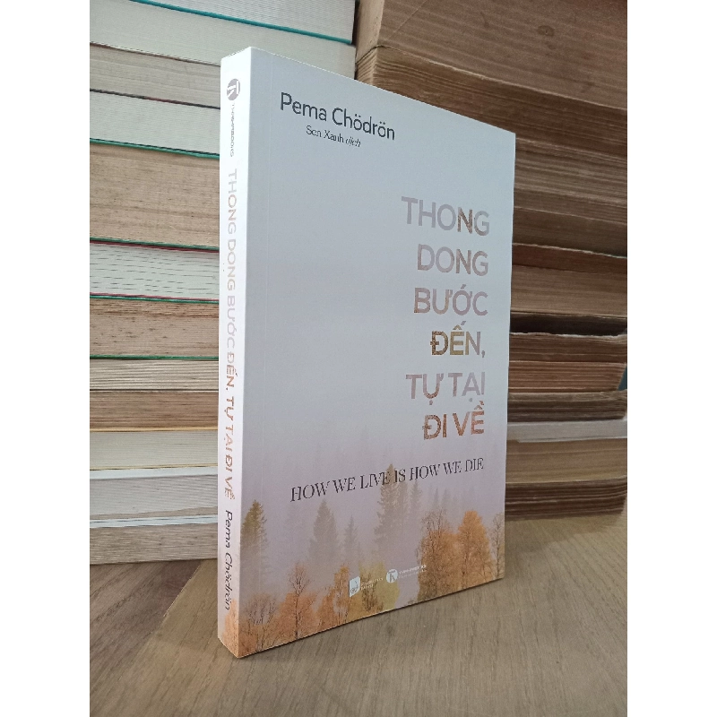 Thong dong bước đến, tự tại đi về - Pema Chödrön 799715