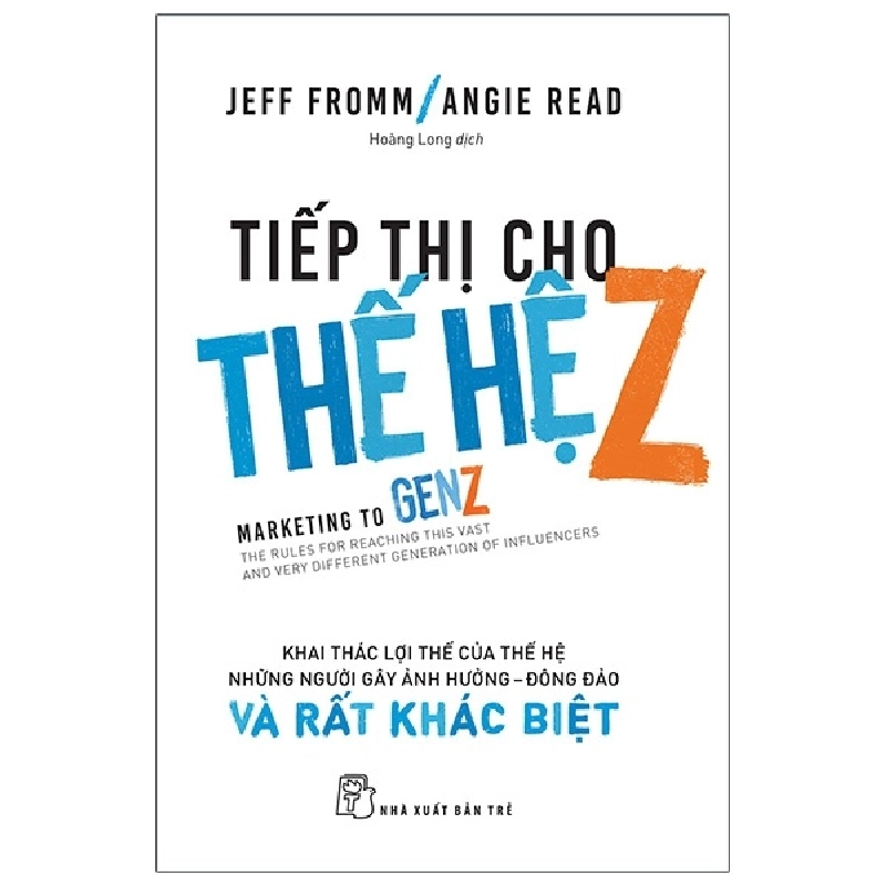 Tiếp thị cho thế hệ Z: Khai thác lợi thế của thế hệ những người gây ảnh hưởng - đông đảo & rất khác biệt - Jeff Fromm và Angie Read 2020 New 100% HCM.PO 347838