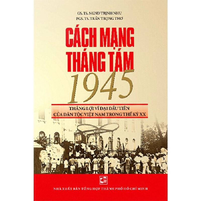 Cách Mạng Tháng Tám 1945 Thắng Lợi Vĩ Đại Đầu Tiên Của Dân Tộc Việt Nam Trong Thế Kỷ XX - Trịnh Nhu ; Trần Trọng LỊCH SỬ - CHÍNH TRỊ - TRIẾT HỌC 737651