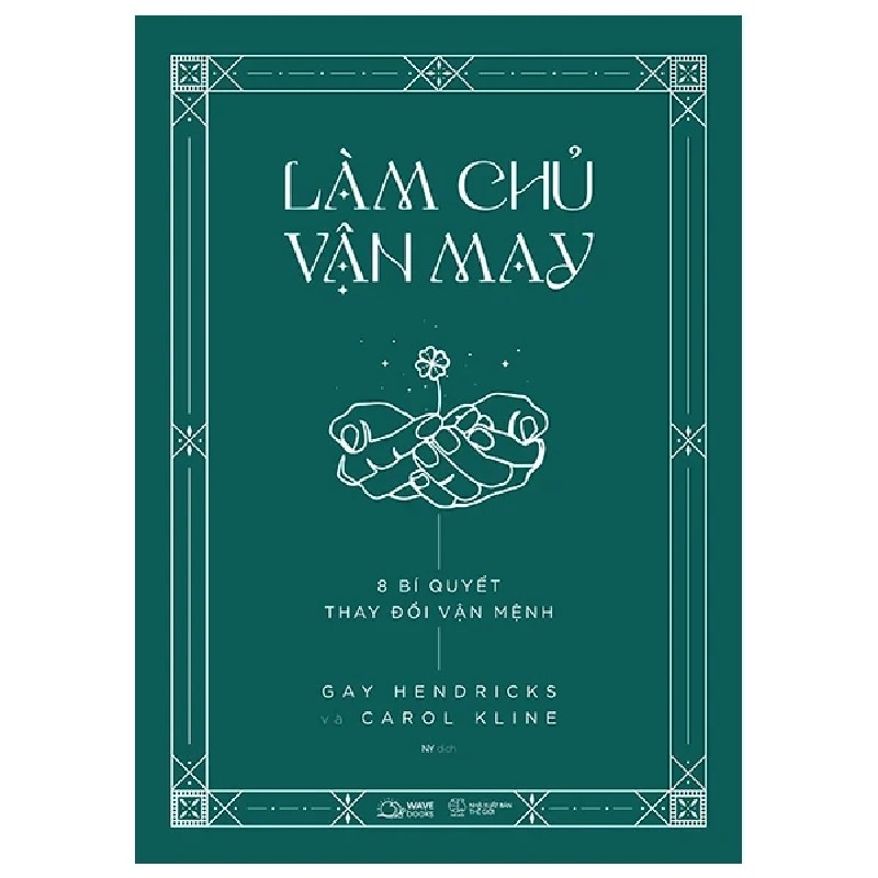 Làm Chủ Vận May - 8 Bí Quyết Thay Đổi Vận Mệnh - Gay Hendricks, Carol Kline 188942