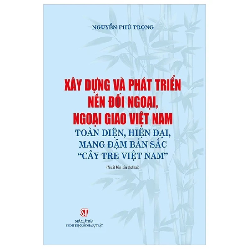 Xây Dựng Và Phát Triển Nền Đối Ngoại, Ngoại Giao Việt Nam Toàn Diện, Hiện Đại, Mang Đậm Bản Sắc “Cây Tre Việt Nam” - Nguyễn Phú Trọng 188714