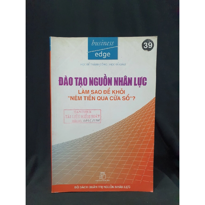 ĐÀO TẠO NGUỒN NHÂN LỰC LÀM SAO ĐỂ KHỎI NÉM TIỀN QUA CỬA SỔ MỚI 80% 2006 HSTB.HCM205 BUSINESS EDGE SÁCH QUẢN TRỊ 319409