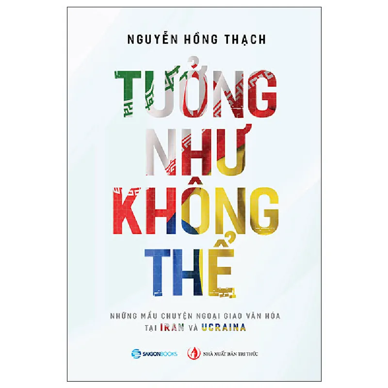 Tưởng Như Không Thể - Những Câu Chuyện Ngoại Truyện Tại Iran Và Ucraina - Nguyễn Hồng Thạch 453906