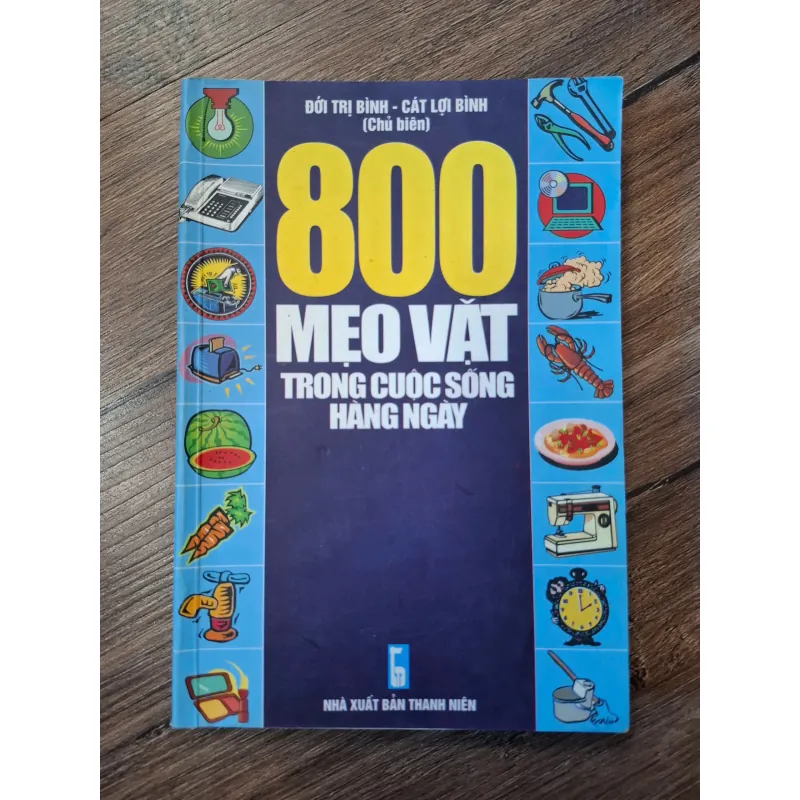 800 Mẹo vặt trong cuộc sống hàng ngày - Đới Trị Bình, Cát Lợi Bình (chủ biên) 702246