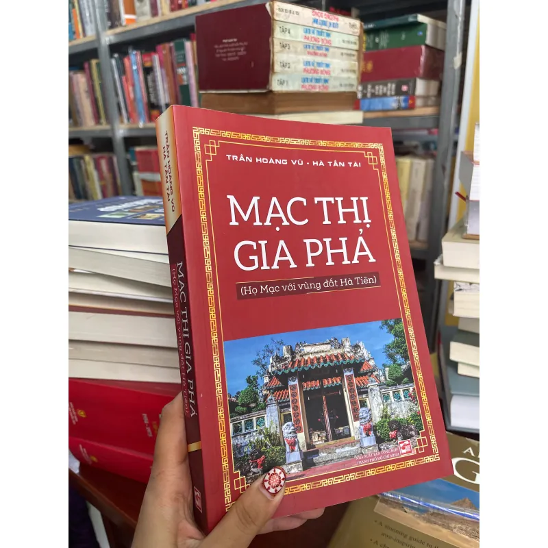 MẠC THỊ GIA PHẢ (HỌ MẠC VỚI VÙNG ĐẤT HÀ TIÊN) - TRẦN HOÀNG VŨ, HÀ TẤN TÀI  1021566