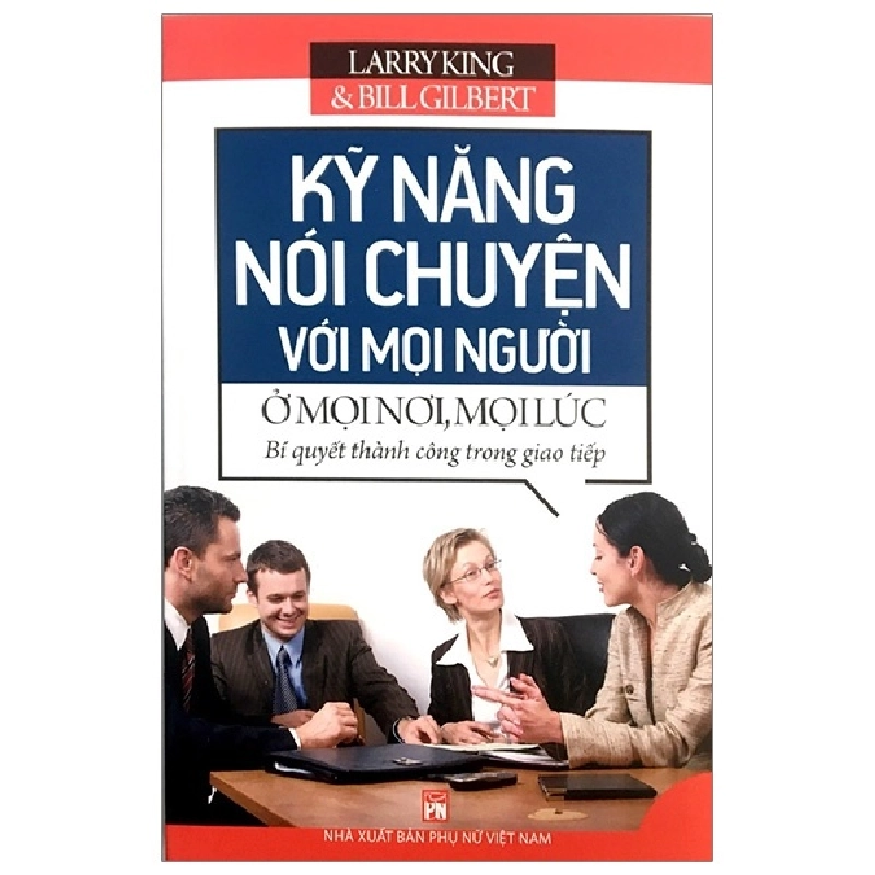 Kỹ Năng Nói Chuyện Với Mọi Người Ở Mọi Nơi, Mọi Lúc (2023) - Larry King, Bill Gilbert 743664