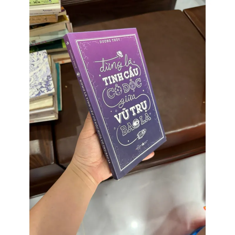 Đừng là tinh cầu cô độc giữa vũ trụ bao la – Dương Thụy- K4 1029433