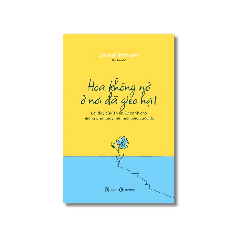 Hoa không nở ở nơi đã gieo hạt: Lời dạy của Thiền Sư dành cho những phút giây mệt mỏi giữa cuộc đời - Jikisai Minami 730007