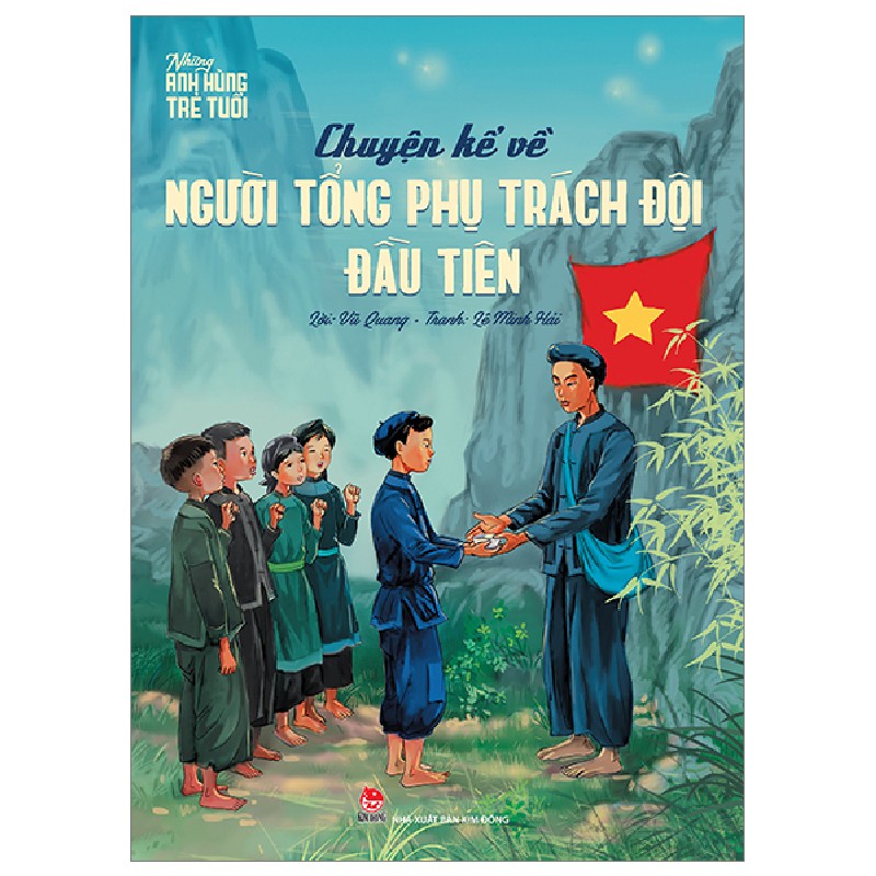 Những Anh Hùng Trẻ Tuổi - Chuyện Kể Về Người Tổng Phụ Trách Đội Đầu Tiên - Lê Minh Hải, Vũ Quang 148724