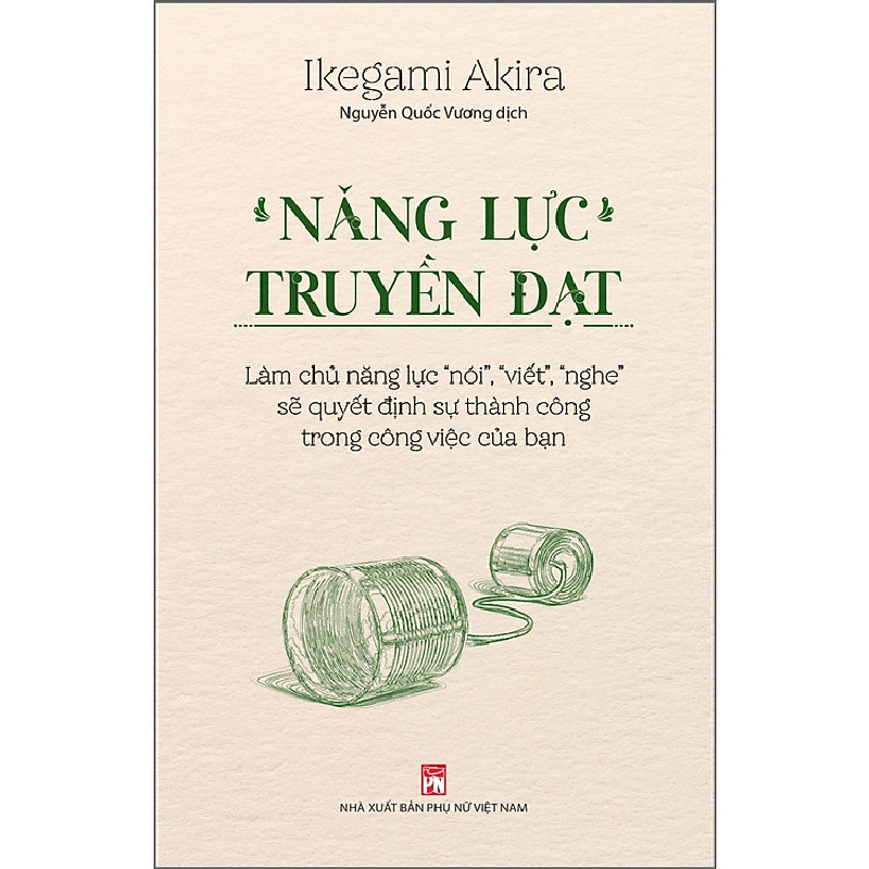 Năng lực truyền đạt - Làm chủ năng lực nói,viết,nghe - Ikegami Akira - 2023 - KINH TẾ - PHÁP LUẬT - KHOA HỌC - VĂN HÓA XH Blogmeo040226 794388