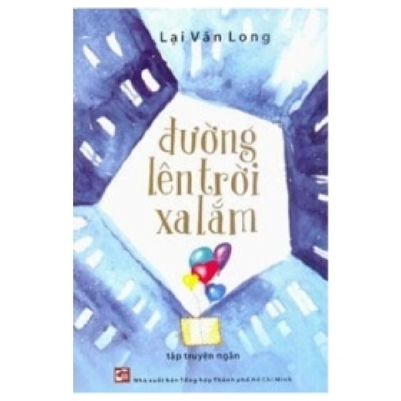 Đường Lên Trời Xa Lắm - Lại Văn Long (Mới 100%) Truyện ngắn, tản văn, NXB Tổng Hợp TPHCM - SÁCH ĐẠI HỌC 489855
