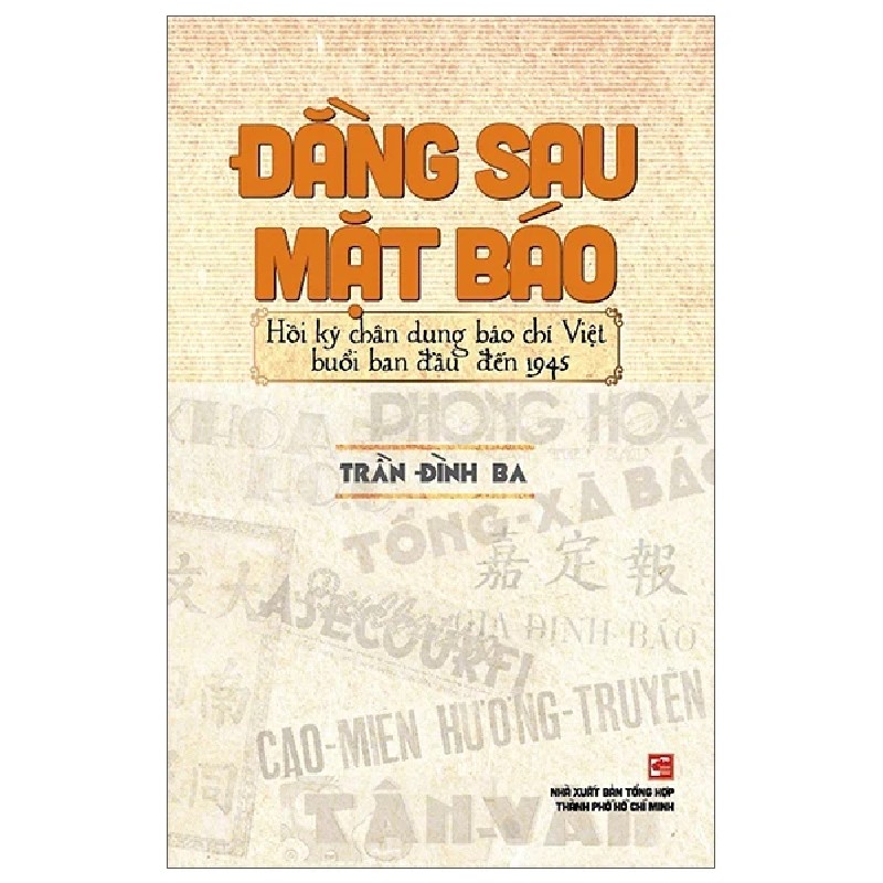 Đằng Sau Mặt Báo - Hồi Ký Chân Dung Báo Chí Việt Nam Buổi Ban Đầu Đến 1945 - Trần Đình Ba 186895