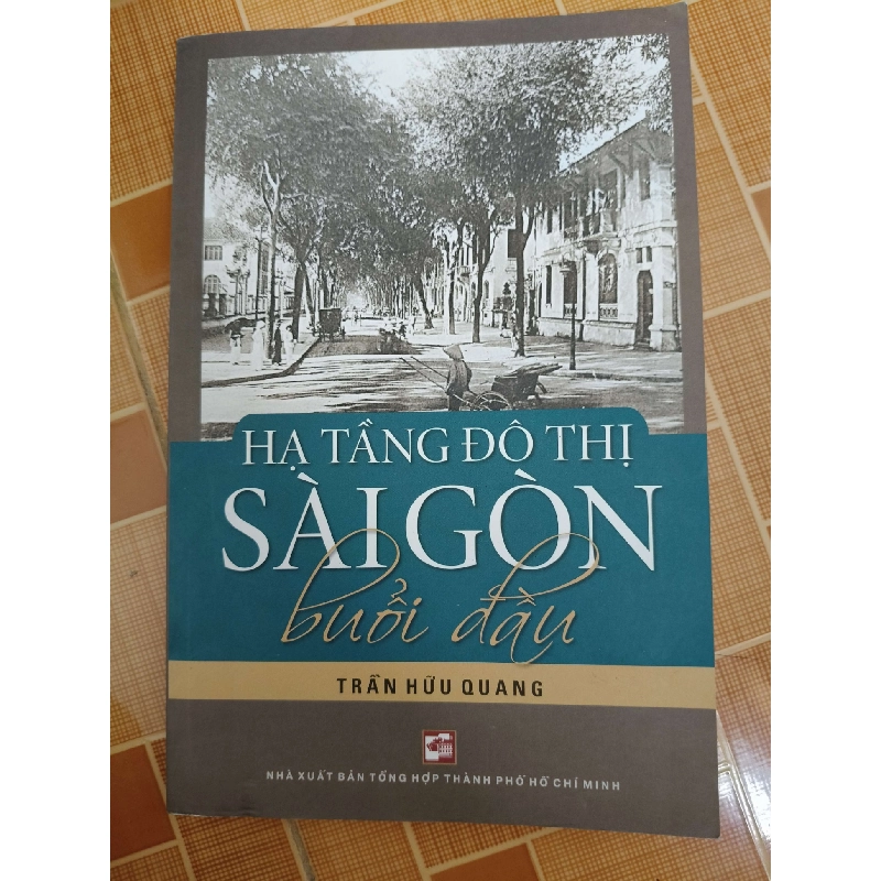 Hạ tầng đô thị Sài Gòn buổi đầu - 2017 - 250 trang - LỊCH SỬ - CHÍNH TRỊ - TRIẾT HỌC - ANTQ2911-21 712588