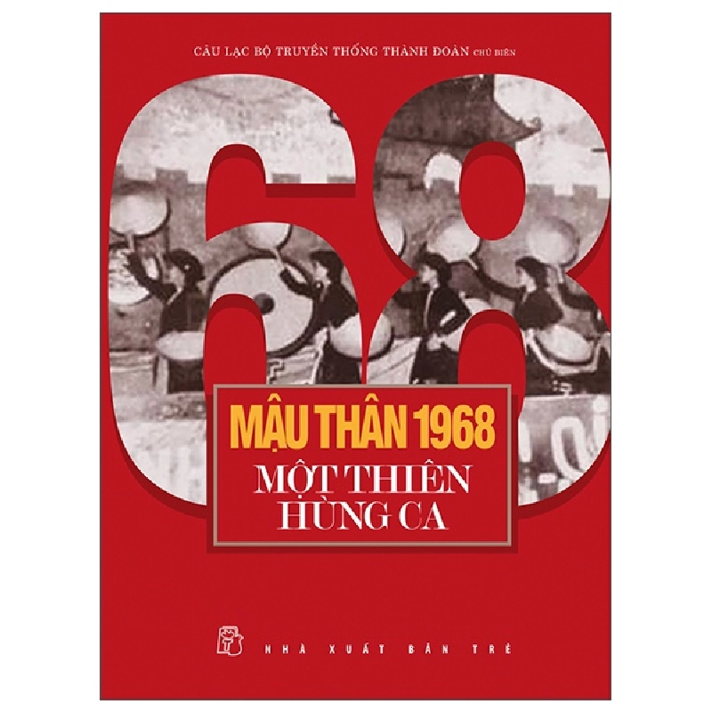 Mậu Thân 1968 - Một Thiên Hùng Ca - Câu Lạc Bộ Truyền Thống Thành Đoàn (Mới 100%) Lịch sử, địa lí Việt Nam, NXB Trẻ - SÁCH ĐẠI HỌC 481701