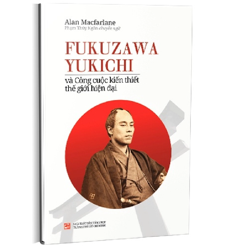 Fukuzawa Yukichi và công cuộc kiến thiết thế giới hiện đại mới 100% Alan Màcarlane 2017 HCM.PO 177602