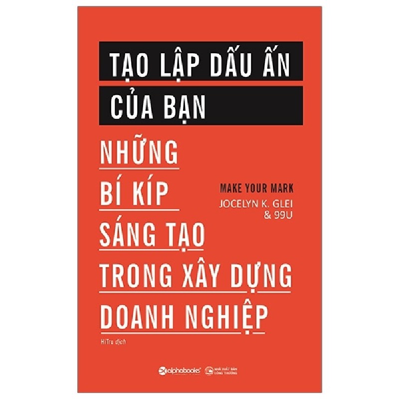 Tạo Lập Dấu Ấn Của Bạn - Những Bí Kíp Sáng Tạo Trong Xây Dựng Doanh Nghiệp - Jocelyn K. Glei, 99U 117883