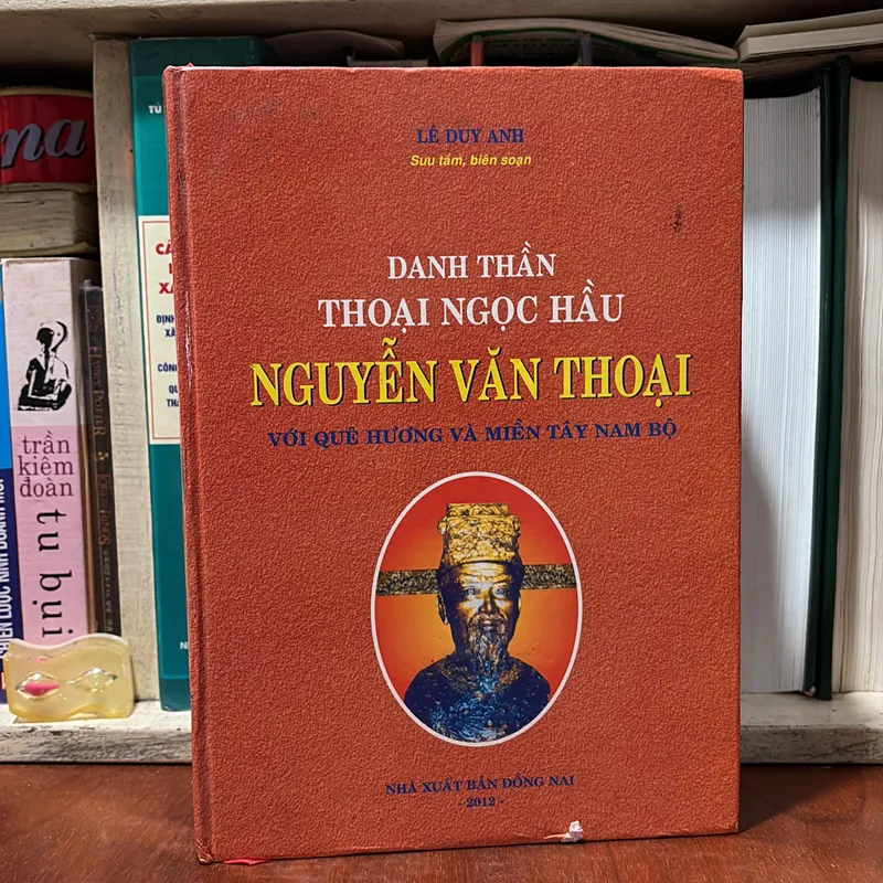 [Chữ Ký Tác Giả] - II Sách Hay: Danh Thần Thoại Ngọc Hầu Nguyễn Văn Thoại - Lê Duy Anh 727927