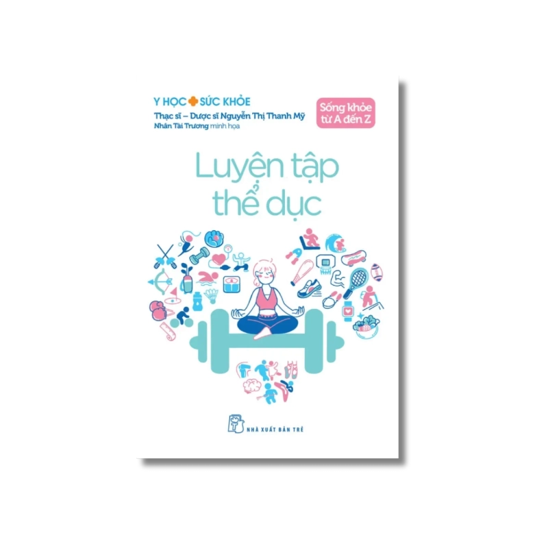 Sống khỏe từ A đến Z: Luyện tập thể dục - Nguyễn Thị Thanh Mỹ Vanvosach 723983