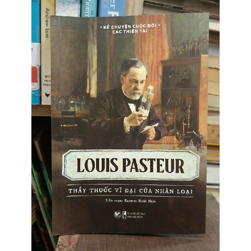 Louis Pasteur: Thầy thuốc vĩ đại của nhân loại - Rasmus Hoài Nam 452882