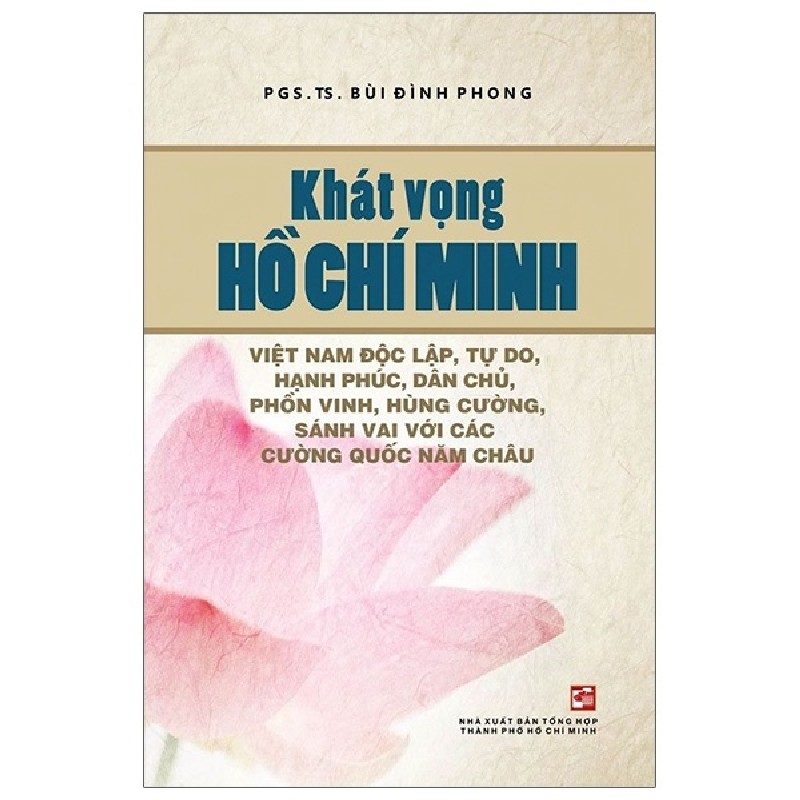 Khát Vọng Hồ Chí Minh - Việt Nam Độc Lập, Tự Do, Hạnh Phúc, Dân Chủ, Phồn Vinh, Hùng Cường, Sánh Vai Với Các Cường Quốc Năm Châu - PGS. TS. Bùi Đình Phong 175485