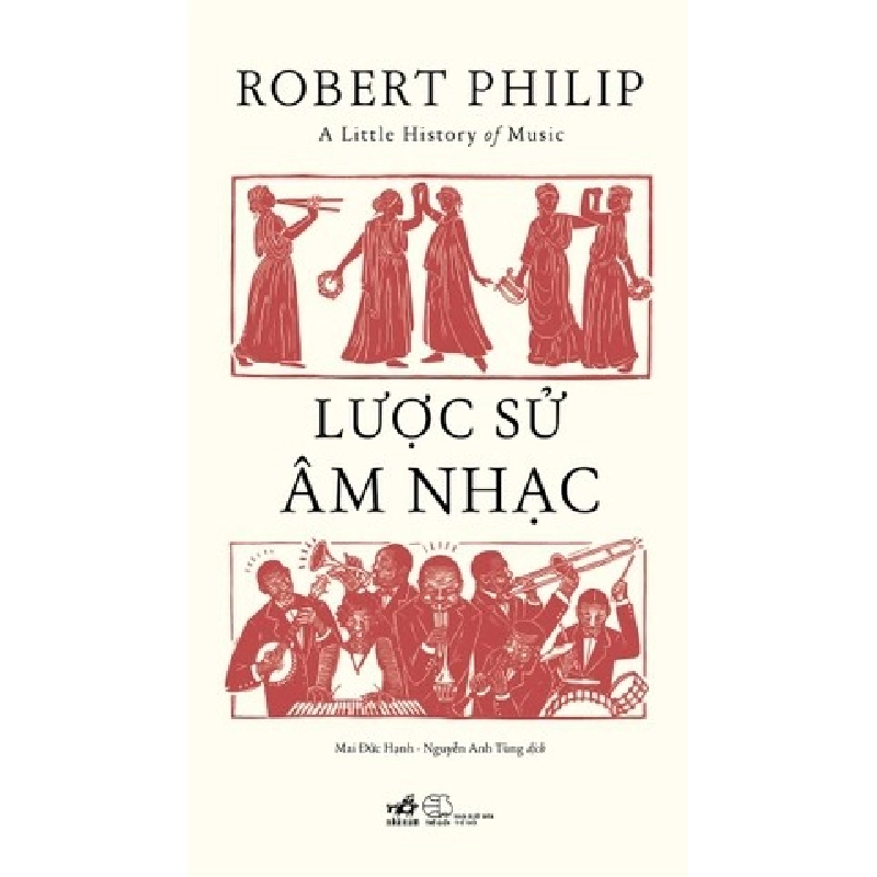 A Little History Of Music - Lược Sử Âm Nhạc
 Robert Philip - Nhã Nam LỊCH SỬ - CHÍNH TRỊ - TRIẾT HỌC Blogmeo 27525 465165