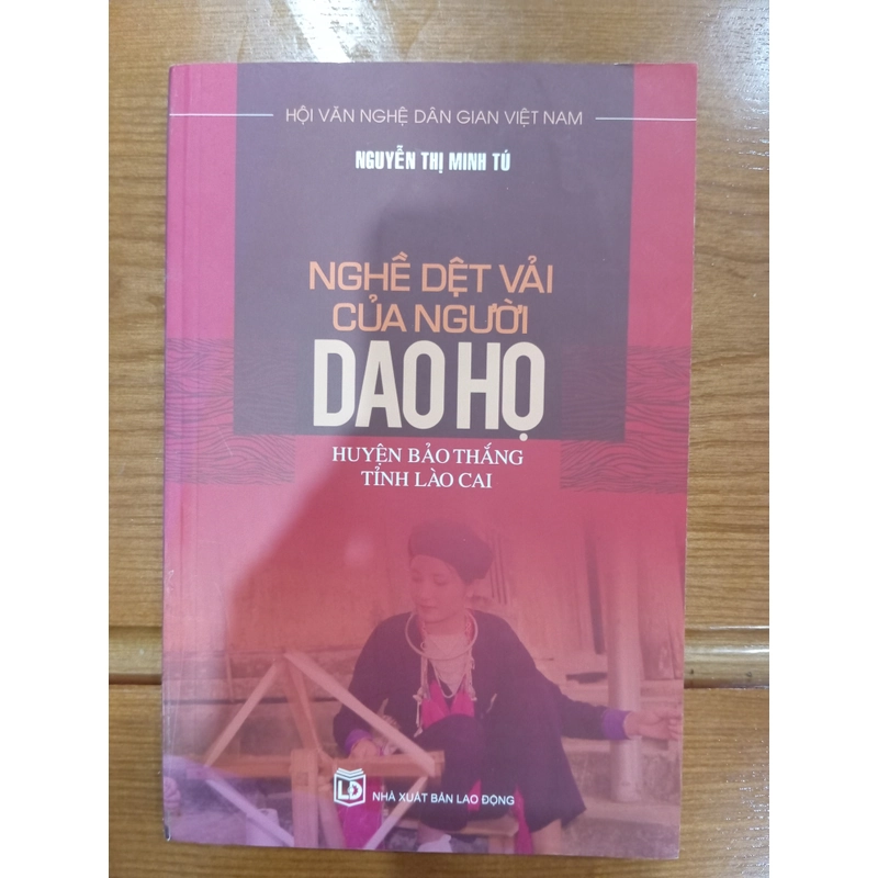 NGHỀ DỆT VẢI CỦA NGƯỜI DAO HỌ HUYỆN BẢO THẮNG TỈNH LÀO CAI. Tác giả: Nguyễn Thị Minh Tú. 455493