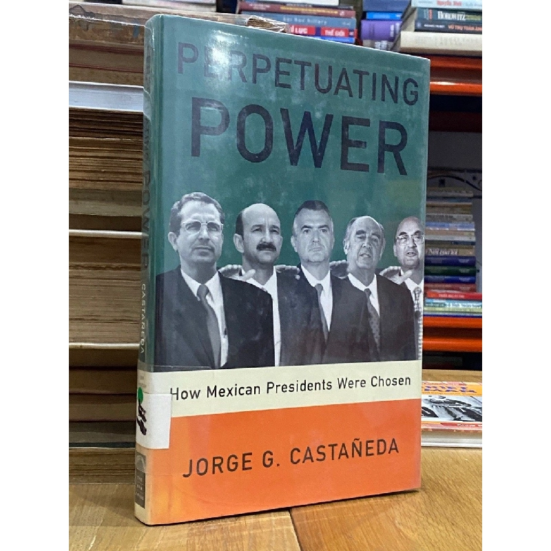 Perpetuating Power : How Mexican Presidents Were Chosen - Jorge G. Castaneda 541296