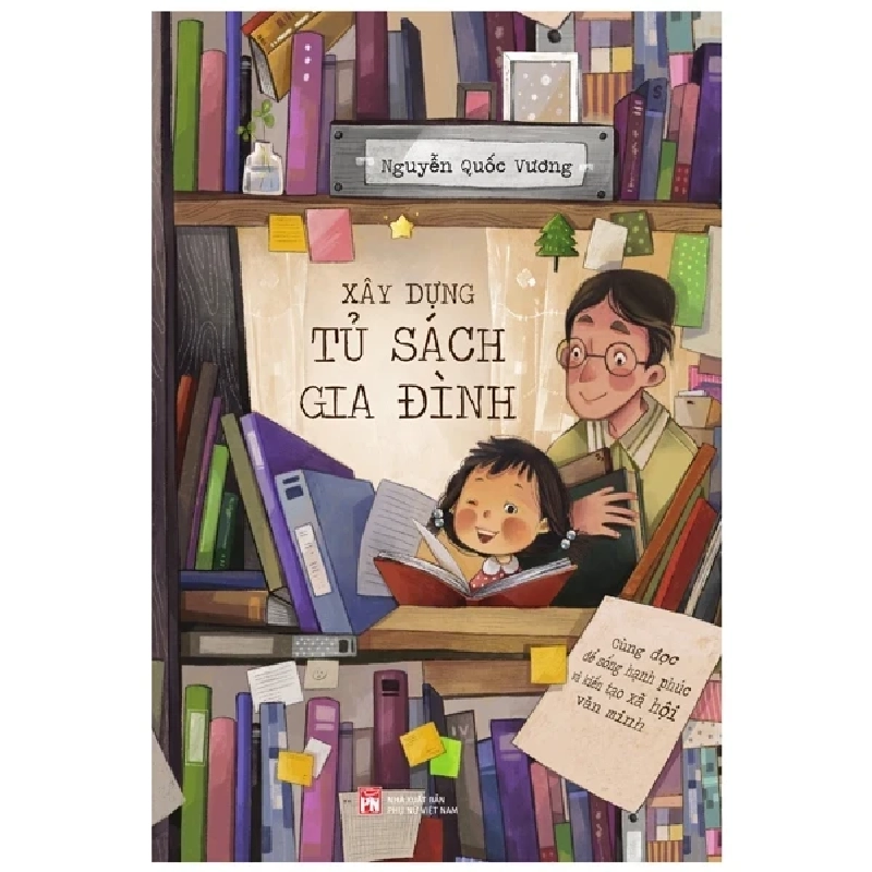 Xây Dựng Tủ Sách Gia Đình - Cùng Đọc Để Sống Hạnh Phúc Và Kiến Tạo Xã Hội Văn Minh - Nguyễn Quốc Vương 219195