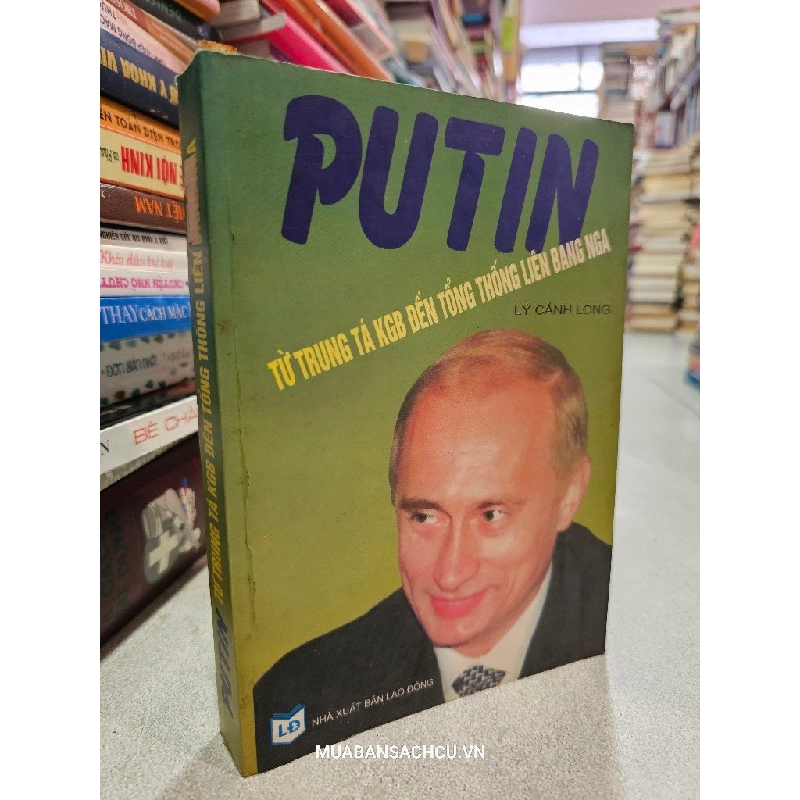 Putin: từ Trung Tá KGB đến tổng thống liên bang Nga - lý cảnh Long 185328