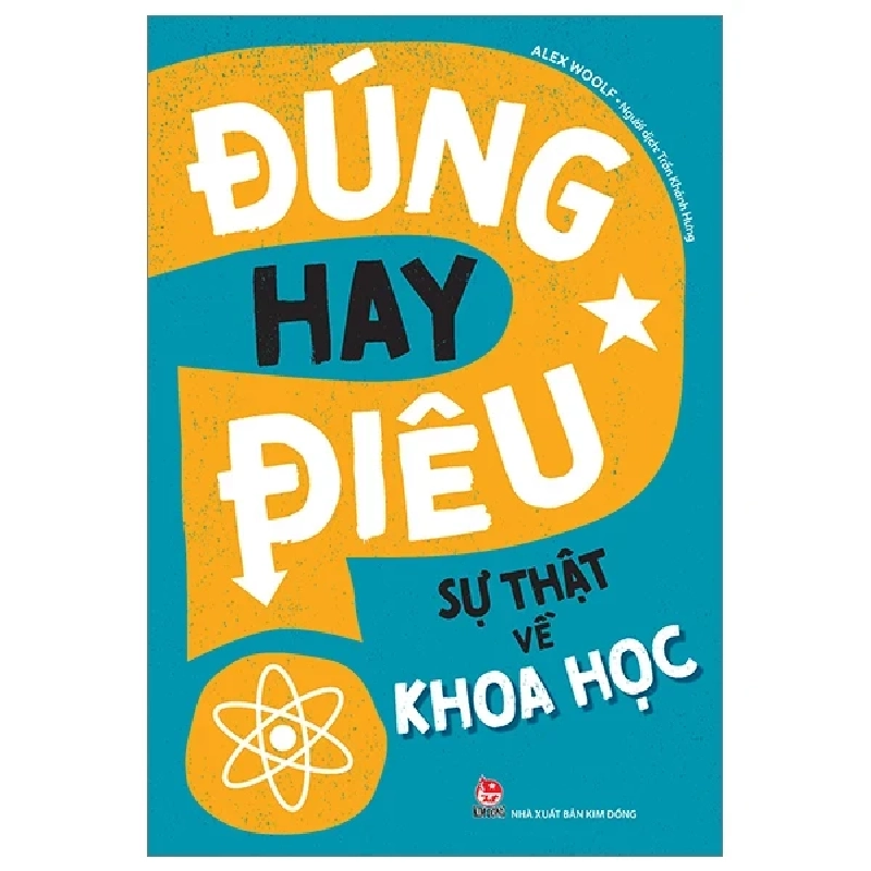 Đúng Hay Điêu - Sự Thật Về Khoa Học - Alex Woolf (Mới 100%) Kiến thức bách khoa, NXB Kim Đồng - SÁCH ĐẠI HỌC 483553