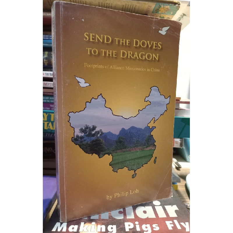 Send The Doves To The Dragon: Footprints of Alliance Missionaries in China - Philip Loh 449339