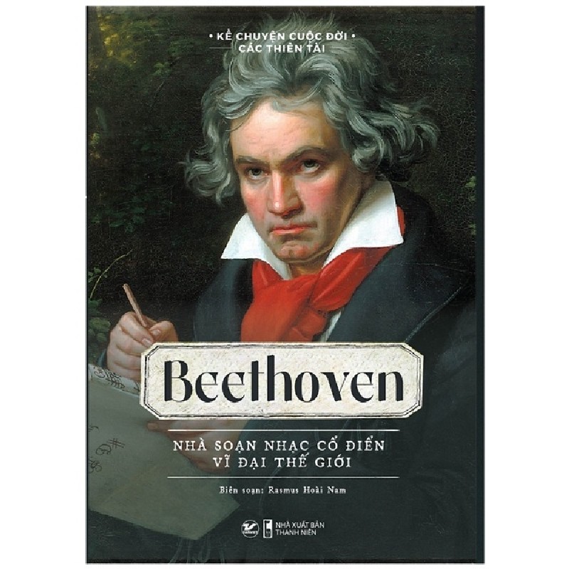 Kể Chuyện Cuộc Đời Các Thiên Tài - Beethoven - Nhà Soạn Nhạc Cổ Điển Vĩ Đại Thế Giới - Rasmus Hoài Nam 137814