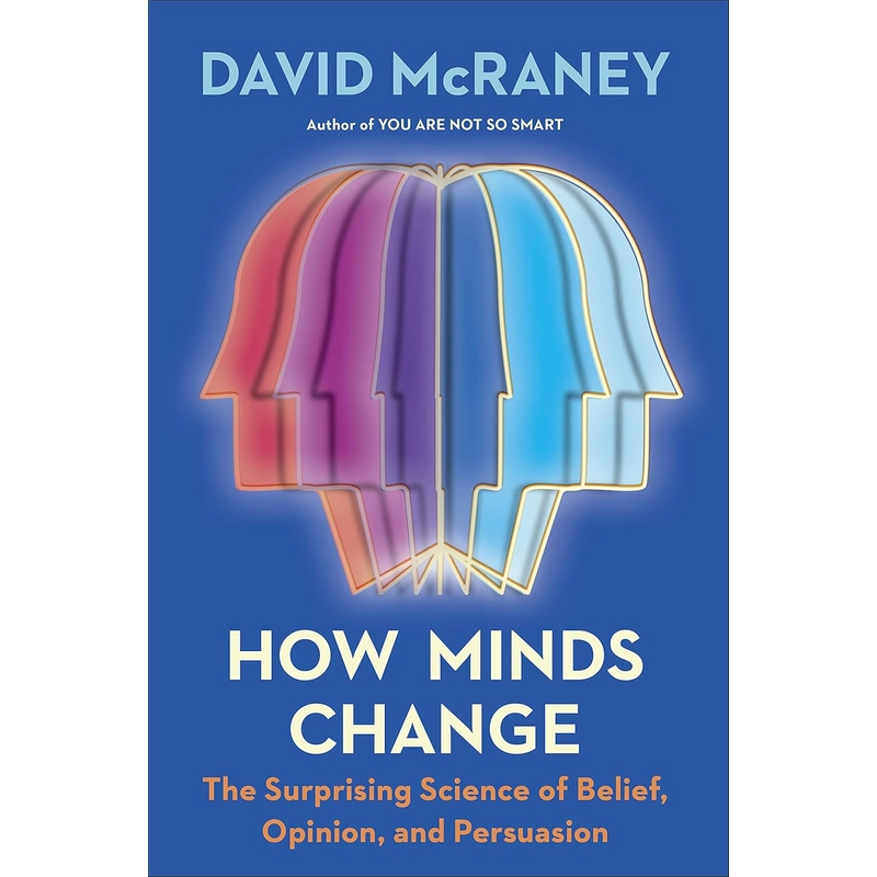 How Minds Change: The Surprising Science of Belief, Opinion, and Persuasion 386108