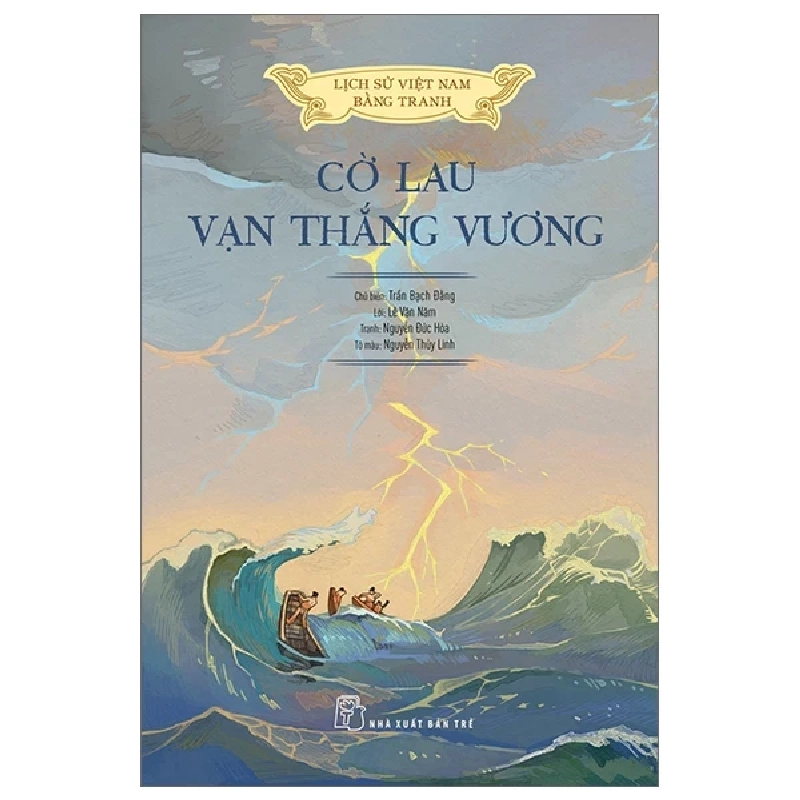 Lịch Sử Việt Nam Bằng Tranh - Cờ Lau Vạn Thắng Vương - Trần Bạch Đằng, Lê Văn Năm, Nguyễn Huy Khôi, Nguyễn Thùy Linh (Mới 100%) Lịch sử, địa lí Việt Nam, NXB Trẻ - SÁCH ĐẠI HỌC 483963