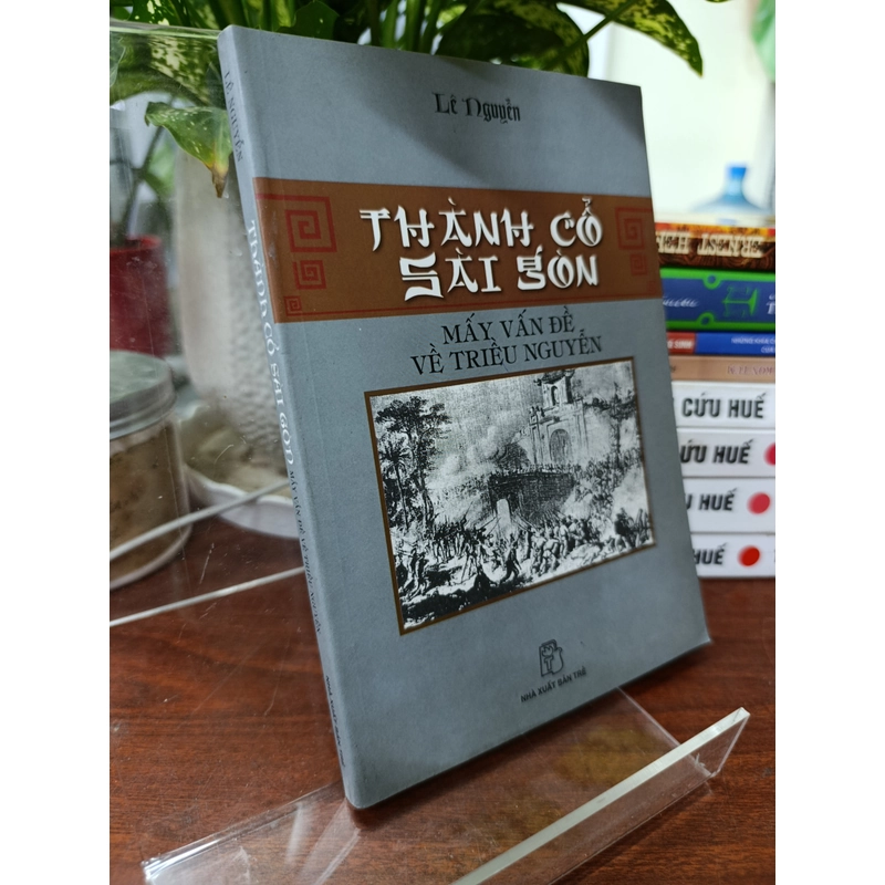 THÀNH CỔ SÀI GÒN MẤY VẤN ĐỀ VỀ TRIỀU NGUYỄN - LÊ NGUYỄN 542974