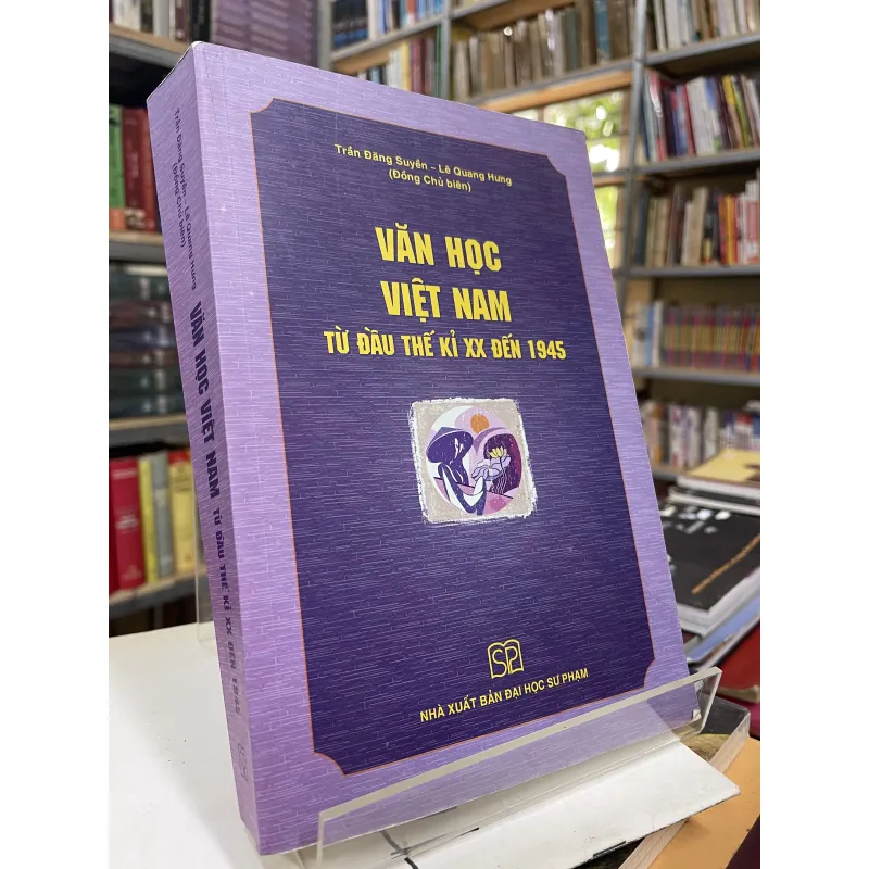 VĂN HỌC VIỆT NAM TỪ ĐẦU THẾ KỈ XX ĐẾN 1945 - TRẦN ĐĂNG SUYỀN, LÊ QUANG HƯNG 934017