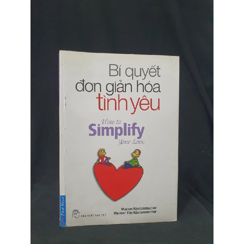 BÍ QUYẾT ĐƠN GIẢN HÓA TÌNH YÊU MỚI 80% 2011 HSTB.HCM205 MARION KUSTENMACHER, WERNER TIKI KUSTENMACHER SÁCH KỸ NĂNG 319526