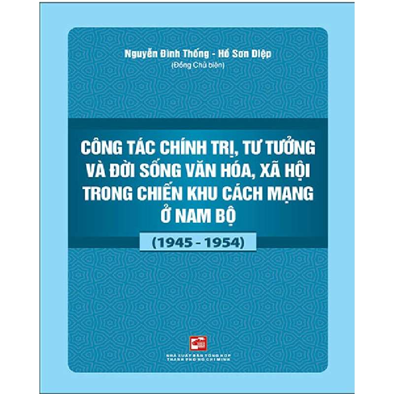 Công tác chính trị, tư tưởng và đời sống văn hóa, xã hội trong chiến khu cách mạng ở nam bộ (1945-1954) - Nguyễn Đình Thống - Hồ Sơn Diệp 500740