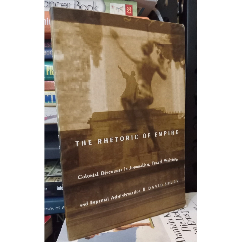 The Rhetoric Of Empire: Colonial Discourse in Journalism, Travel Writing, and Imperial Administration - David Spurr 448985