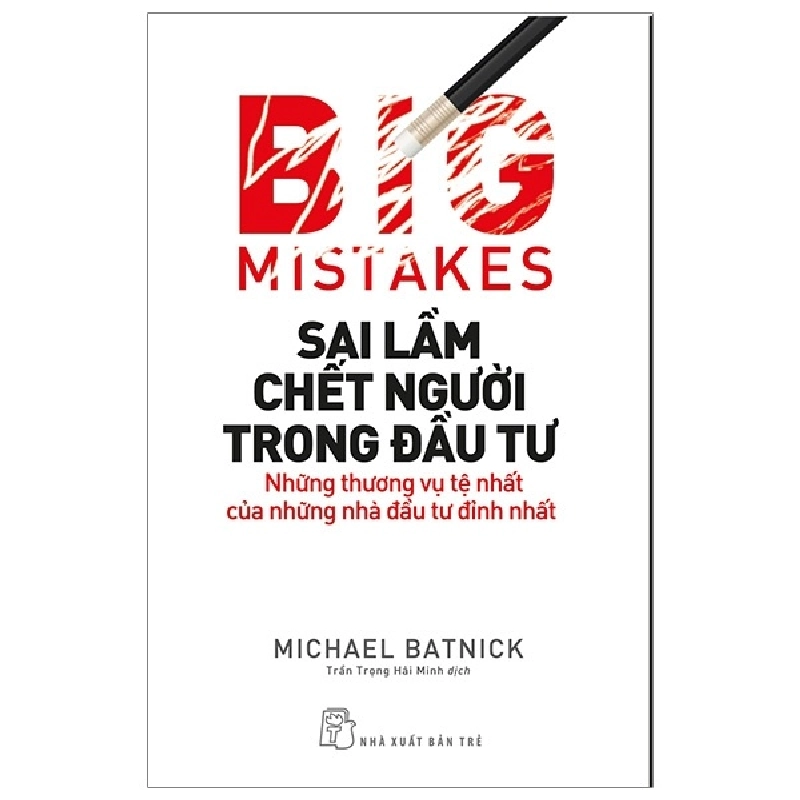 Sai Lầm Chết Người Trong Đầu Tư: Những Thương Vụ Tệ Nhất Của Những Nhà Đầu Tư Đỉnh Nhất - Michael Batnick 295241
