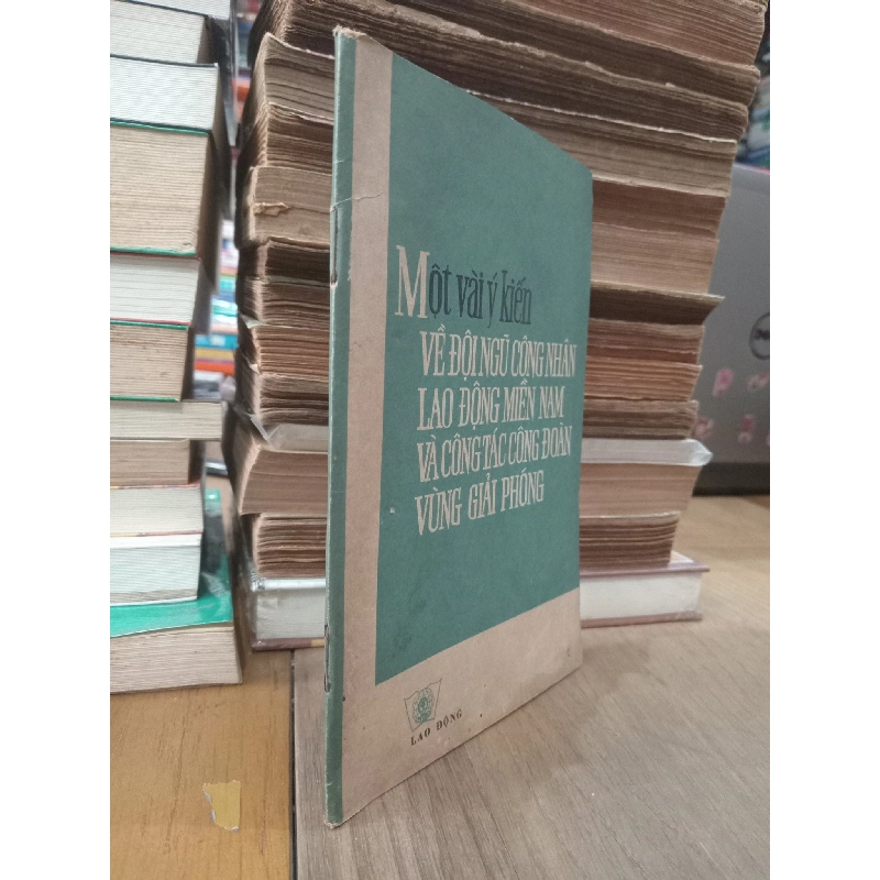 Một vài ý kiến về đội ngũ công nhân lao động miền Nam và công tác công đoàn vùng giải phóng - Ban biên tập NXB Lao Động 783671